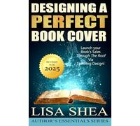 Designing a Perfect Book Cover: Launch your Book’s Sales Through The Roof Via Stunning Design (Author's Essentials Series)