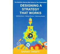 Designing a Strategy That Works: The Definitive Step-by-step Guide for Your Organization