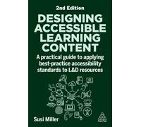 Designing Accessible Learning Content : A Practical Guide to Applying best-practice Accessibility Standards to L&D Resources
