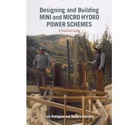 Designing and Building Mini and Micro Hydro Power Schemes: A Practical Guide