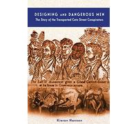 Designing and Dangerous Men: The Story of the Transported Cato Street Conspirators