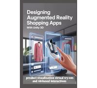DESIGNING AUGMENTED REALITY SHOPPING APPS WITH UNITY: 3D product visualization virtual try-ons and AR-based interactions