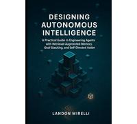 Designing Autonomous Intelligence: A Practical Guide to Engineering Agents with Retrieval-Augmented Memory, Goal Stacking, and Self-Directed Action