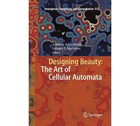 Designing Beauty: The Art of Cellular Automata: 20 (Emergence, Complexity and Computation, 20)