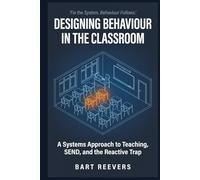 Designing Behaviour in the Classroom: A Systems Approach to Behaviour Management, SEND, and Proactive Teaching - The End of the Reactive Trap