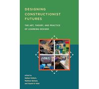 Designing Constructionist Futures: The Art, Theory, and Practice of Learning Designs