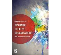 Designing Creative Organizations: Tools, Processes and Practice