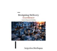 Designing Delivery Excellence: Control Beyond Visibility