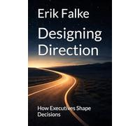 Designing Direction: How Executives Shape Decisions