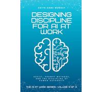 Designing Discipline for AI at Work: ASSIST, PROMPT, and the Discipline of Human Authority: 3 (The AI at Work Series)