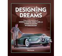 Designing Dreams: Essays on the inside story of GM, Harley Earl and America's Golden Automotive Age
