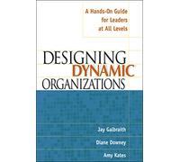 Designing Dynamic Organizations – A Hands-on Guide for Leaders at All Levels – Amacom