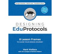 Designing EduProtocols: 8 Lesson Frames to Guide Your Design Journey (The EduProtocol Field Guide)