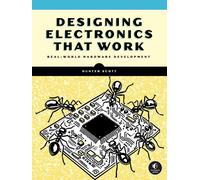 Designing Electronics That Work: Real-World Hardware Development by Hunter Scott