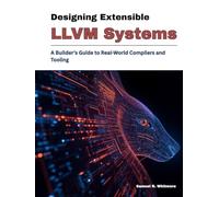 Designing Extensible LLVM Systems: A Builder’s Guide to Real-World Compilers and Tooling