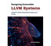 Designing Extensible LLVM Systems: A Builder’s Guide to Real-World Compilers and Tooling