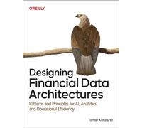 Designing Financial Data Architectures : Patterns and Principles for AI, Analytics, and Operational Efficiency