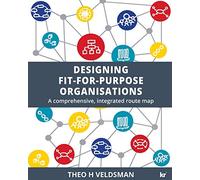Designing Fit-for-Purpose Organisations: A Comprehensive Integrated Route Map