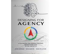 DESIGNING FOR AGENCY: A PLAYBOOK FOR HUMAN-CENTERED TRANSFORMATION IN THE ERA OF AI