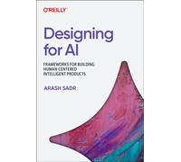 Designing for AI : Principles and Practices for Building Human-Centered Intelligent Products