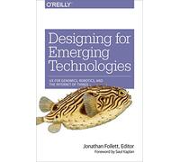 Designing for Emerging Technologies: UX for Genomics, Robotics, and the Internet of Things