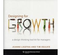Designing for Growth : A Design Thinking Tool Kit for Managers