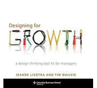 Designing for Growth: A Design Thinking Toolkit for Managers (Columbia Business School Publishing)