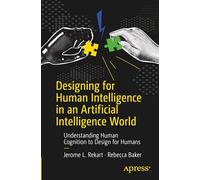 Designing for Human Intelligence in an Artificial Intelligence World: Understanding Human Cognition to Design for Humans