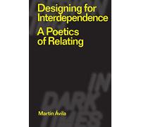 Designing for Interdependence: A Poetics of Relating (Designing in Dark Times)