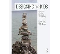 Designing for Kids: Creating for Playing, Learning, and Growing