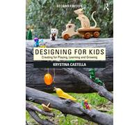 Designing for Kids : Creating for Playing, Learning and Growing