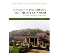 Designing for Luxury on the Bay of Naples: Villas and Landscapes (c. 100 BCE-79 CE) (Oxford Studies in Ancient Culture & Representation)