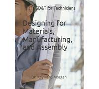 Designing for Materials, Manufacturing, and Assembly: GD&T for Engineering Technicians (Applied Design and Manufacturing for Engineering Technicians: ... Processes, Assembly, and Inspection)