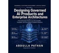 Designing Governed AI Products and Enterprise Architectures: From Enterprise Intent to an Accountable, Traceable, and Executable AI System Blueprint (The Governed AI SDLC Series)