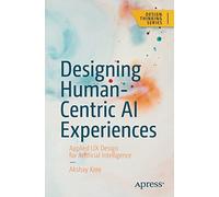 Designing Human-Centric AI Experiences: Applied UX Design for Artificial Intelligence (Design Thinking)