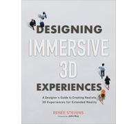 Designing Immersive 3D Experiences: A Designer's Guide to Creating Realistic 3D Experiences for Extended Reality (Voices That Matter)