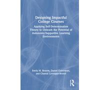 Designing Impactful College Courses : Applying Self-Determination Theory to Unleash the Potential of Autonomy-Supportive Learning Environments