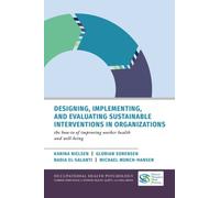 Designing, Implementing, and Evaluating Sustainable Interventions in Organizations : The How-To of Improving Worker Health and Well-being