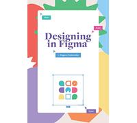 Designing in Figma: The complete guide to designing with reusable components and styles in Figma.