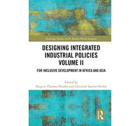 Designing Integrated Industrial Policies Volume II: For Inclusive Development in Africa and Asia (Routledge Studies in the Modern World Economy)