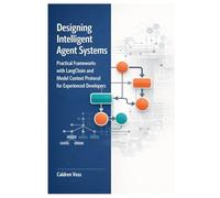 Designing Intelligent Agent Systems: Practical Frameworks with LangChain and Model Context Protocol for Experienced Developers: 2 (The Professional Developer’s Guide to Autonomous AI Agents)