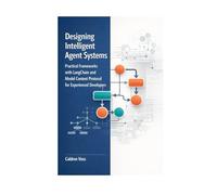 Designing Intelligent Agent Systems: Practical Frameworks with LangChain and Model Context Protocol for Experienced Developers (The Professional Developer’s Guide to Autonomous AI Agents)