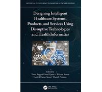 Designing Intelligent Healthcare Systems, Products, and Services Using Disruptive Technologies and Health Informatics (Artificial Intelligence in Smart Healthcare Systems)