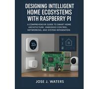 Designing Intelligent Home Ecosystems with Raspberry Pi: A Comprehensive Guide to Smart Home Architecture, Embedded Control, Networking, and System Integration (Systems Engineering and Technology)