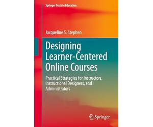 Designing Learner-Centered Online Courses: Practical Strategies for Instructors, Instructional Designers, and Administrators (Springer Texts in Education)