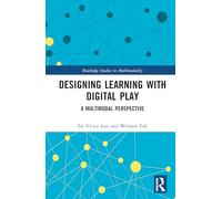 Designing Learning with Digital Play: A Multimodal Perspective (Routledge Studies in Multimodality)