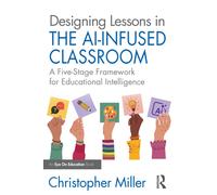 Designing Lessons in the AI-Infused Classroom : A Five-Stage Framework for Educational Intelligence
