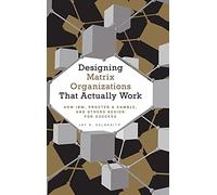 Designing Matrix Organizations that Actually Work: How IBM, Proctor & Gamble and Others Design for Success (Jossey-Bass Business & Management)