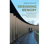 Designing Memory: The Architecture of Commemoration in Europe, 1914 to the Present (Studies in the Social and Cultural History of Modern Warfare)