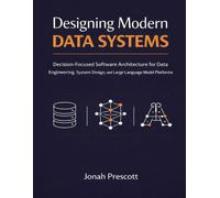 Designing Modern Data Systems: Decision-Focused Software Architecture for Data Engineering, System Design, and Large Language Model Platforms (The ... and Judgment for Senior Engineers)